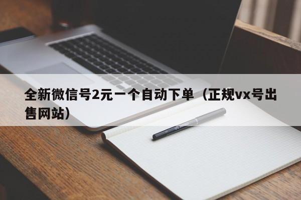 全新微信号2元一个自动下单（正规vx号出售网站）